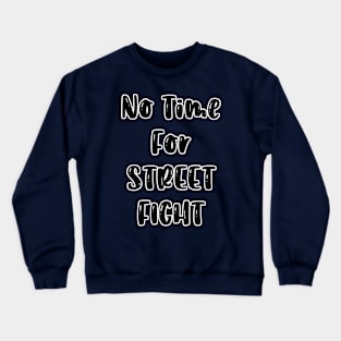 NO TIME FOR STREET FIGHT Crewneck Sweatshirt